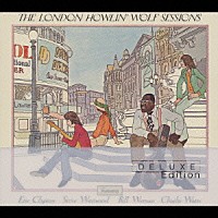 ハウリン・ウルフ「 ザ・ロンドン・ハウリン・ウルフ・セッションズ　＋１５　＜デラックス・エディション＞」