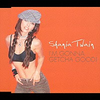 シャナイア・トゥエイン「 アイム・ゴナ・ゲッチャ・グッド」