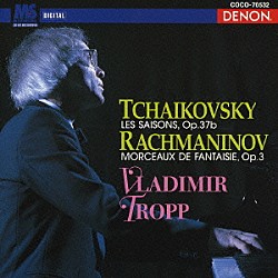 ウラジーミル・トロップ「チャイコフスキー：四季　作品３７ｂ　ラフマニノフ：幻想的小品集　作品３」