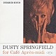 ダスティ・スプリングフィールド「ダスティ・スプリングフィールド・フォー・カフェ・アプレミディ」
