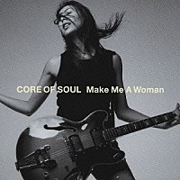 ＣＯＲＥ　ＯＦ　ＳＯＵＬ「 Ｍａｋｅ　Ｍｅ　Ａ　Ｗｏｍａｎ」