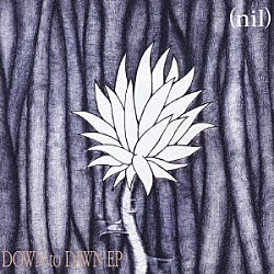 ｎｉｌ「ＤＯＷＮ　ｔｏ　ＤＡＷＮ　ＥＰ」