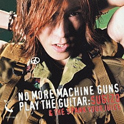 ＳＵＧＩＺＯ　＆　ＴＨＥ　ＳＰＡＮＫ　ＹＯＵＲ　ＪＵＩＣＥ「ＮＯ　ＭＯＲＥ　ＭＡＣＨＩＮＥ　ＧＵＮＳ　ＰＬＡＹ　ＴＨＥ　ＧＵＩＴＡＲ」