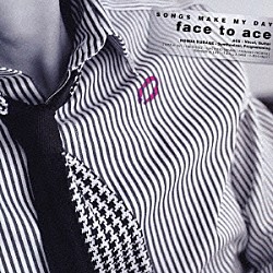 ｆａｃｅ　ｔｏ　ａｃｅ「ソングス・メイク・マイ・デイ」