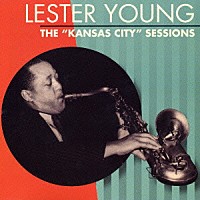 レスター・ヤング バック・クレイトン「 ザ“カンザス・シティ”セッションズ」