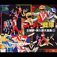 （オムニバス）「 スーパー戦隊　主題歌・挿入歌大全集　Ⅲ　全５７曲収録・永久保存版」