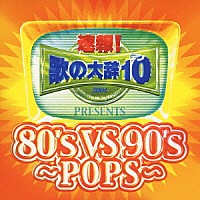（オムニバス）「 速報！歌の大辞テン！！Ｐｒｅｓｅｎｔｓ［８０’ｓ　ＶＳ　９０’ｓ　－ＰＯＰＳ－］」