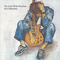 Ｋｅｎ　Ｙｏｋｏｙａｍａ「 Ｔｈｅ　Ｃｏｓｔ　Ｏｆ　Ｍｙ　Ｆｒｅｅｄｏｍ」