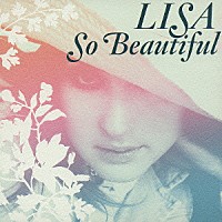 ＬＩＳＡ「 Ｓｏ　Ｂｅａｕｔｉｆｕｌ」