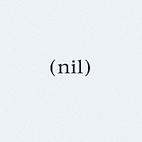 ｎｉｌ「 ｎｉｌ　ｆｒｏｍ　ｈｅｌｌ」