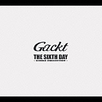 Ｇａｃｋｔ「 ＴＨＥ　ＳＩＸＴＨ　ＤＡＹ　～ＳＩＮＧＬＥ　ＣＯＬＬＥＣＴＩＯＮ～」