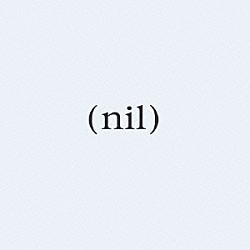 ｎｉｌ「ｎｉｌ　ｆｒｏｍ　ｈｅｌｌ」