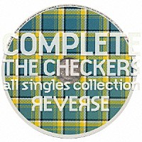 チェッカーズ「 ＣＯＭＰＬＥＴＥ　ＴＨＥ　ＣＨＥＣＫＥＲＳ～ａｌｌ　ｓｉｎｇｌｅｓ　ｃｏｌｌｅｃｔｉｏｎ／ＲＥＶＥＲＳＥ」