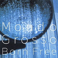 ＭＯＮＤＯ　ＧＲＯＳＳＯ「 Ｂｏｒｎ　Ｆｒｅｅ」
