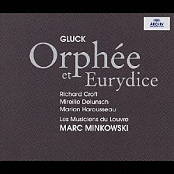 リチャード・クロフト ミレイユ・ドランシュ マリオン・アルソー クレール・デルガド＝ボージュ ミュジシャン・デュ・ルーヴル合唱団 レ・ミュジシャン・デュ・ルーヴル マルク・ミンコフスキ「グルック：歌劇《オルフェオとエウリディーチェ》全曲」