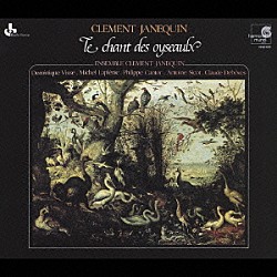 アンサンブル・クレマン・ジャヌカン ドミニク・ヴィス ミッシェル・ラプレニー フィリップ・カントール アントワーヌ・シコ クロード・ドゥボーヴ「鳥の歌　ジャヌカン・シャンソン集」