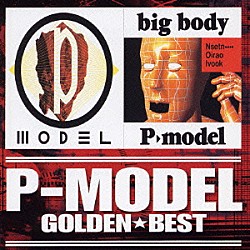 Ｐ－ＭＯＤＥＬ「ゴールデン☆ベスト　Ｐ－ＭＯＤＥＬ　Ｐ－ＭＯＤＥＬ／ｂｉｇ　ｂｏｄｙ」