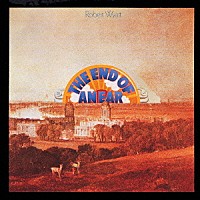 ロバート・ワイアット「 ＴＨＥ　ＥＮＤ　ＯＦ　ＡＮ　ＥＡＲ」