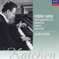 ジュリアス・カッチェン「 ショパン：ピアノ・ソナタ第２番《葬送》＆第３番／バラード第３番／幻想曲／スケルツォ第３番」