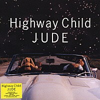 ＪＵＤＥ「 Ｈｉｇｈｗａｙ　Ｃｈｉｌｄ」