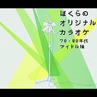 （カラオケ）「 ぼくらのオリジナルカラオケ　７０・８０年代アイドル編」