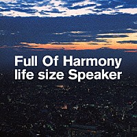 Ｆｕｌｌ　Ｏｆ　Ｈａｒｍｏｎｙ「 ｌｉｆｅ　ｓｉｚｅ　Ｓｐｅａｋｅｒ」