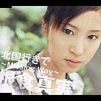 根食真実「 北国行きで～Ｍｉｓｓｉｎｇ　Ｗａｙ～」