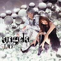ａｎｇｅｌａ「 Ｉ／Ｏ〔アイ・オー〕」