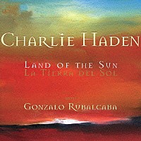 チャーリー・ヘイデン　ｗｉｔｈ　ゴンサロ・ルバルカバ「 ランド・オブ・ザ・サン」