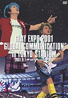 ＧＬＡＹ「 ＧＬＡＹ　ＥＸＰＯ　２００１“ＧＬＯＢＡＬ　ＣＯＭＭＵＮＩＣＡＴＩＯＮ”ｉｎ　ＴＯＫＹＯ　ＳＴＡＤＩＵＭ」