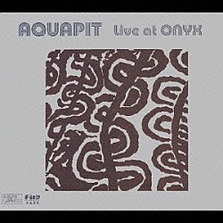 ＡＱＵＡＰＩＴ「Ｌｉｖｅ　ａｔ　ＯＮＹＸ」