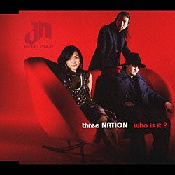 ｔｈｒｅｅ　ＮＡＴＩＯＮ「ｗｈｏ　ｉｓ　ｉｔ？」