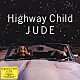 ＪＵＤＥ「Ｈｉｇｈｗａｙ　Ｃｈｉｌｄ」