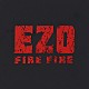 ＥＺＯ「ＦＩＲＥ　ＦＩＲＥ」
