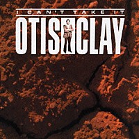 オーティス・クレイ「 アイ・キャント・テイク・イット」