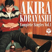 小林旭「 コンプリートシングルズ　Ｖｏｌ．１　アキラ」