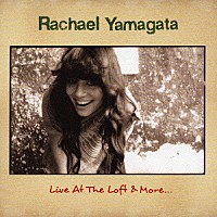 レイチェル・ヤマガタ「 ライヴ・アット・ザ・ロフト＆モア…」