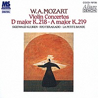 寺神戸亮「 モーツァルト：ヴァイオリン協奏曲第５番　イ長調Ｋ．２１９《トルコ風》／第４番　ニ長調Ｋ．２１８」