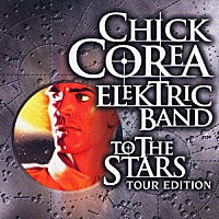 ザ・チック・コリア・エレクトリック・バンド「 トゥ・ザ・スターズ　ツアー・エディション」