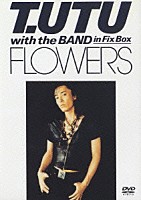 宇都宮隆「 Ｔ．ＵＴＵ　ｗｉｔｈ　ｔｈｅ　ＢＡＮＤ　ｉｎ　Ｆｉｘ　Ｂｏｘ　ＦＬＯＷＥＲＳ」