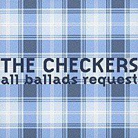 チェッカーズ「 ａｌｌ　ｂａｌｌａｄｓ　ｒｅｑｕｅｓｔ」