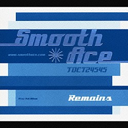 ＳＭＯＯＴＨ　ＡＣＥ「ＲＥＭＡＩＮＳ」