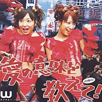 Ｗ「 シングルＶ「愛の意味を教えて！」」