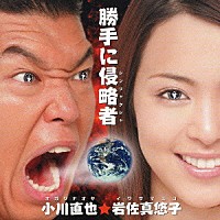 小川直也★岩佐真悠子「 勝手に侵略者」