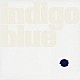 ｉｎｄｉｇｏ　ｂｌｕｅ「ｉｎｄｉｇｏ　ｂｌｕｅ」