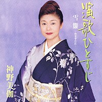 神野美伽「 演歌ひとすじ　雪簾　－ゆきすだれ－」