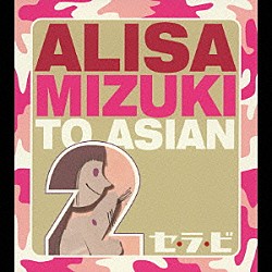 ＡＬＩＳＡ　ＭＩＺＵＫＩ　ＴＯ　ＡＳＩＡＮ２「セ・ラ・ビ」