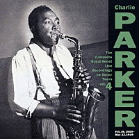 チャーリー・パーカー「 コンプリート・ロイヤル・ルースト・ライブ・レコーディングス・オン・サヴォイ・イヤーズＶＯＬ．４」