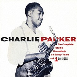 チャーリー・パーカー クライド・ハート タイニー・グライムス ジミー・バッツ ハロルド・ウエスト マイルス・デイヴィス ディジー・ガレスピー サディク・ハキム「コンプリート・スタジオ・レコーディングス・オン・サヴォイ・イヤーズＶＯＬ．１」