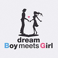 ｄｒｅａｍ「 Ｂｏｙ　ｍｅｅｔｓ　Ｇｉｒｌ」